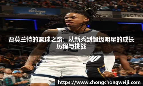 贾莫兰特的篮球之路：从新秀到超级明星的成长历程与挑战