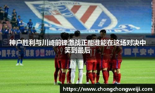 神户胜利与川崎前锋激战正酣谁能在这场对决中笑到最后