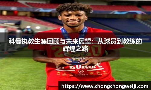 科曼执教生涯回顾与未来展望：从球员到教练的辉煌之路